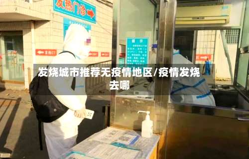 发烧城市推荐无疫情地区/疫情发烧去哪-第3张图片