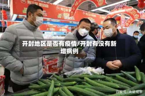 开封地区是否有疫情/开封有没有新增病例-第3张图片