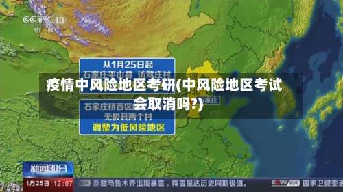 疫情中风险地区考研(中风险地区考试会取消吗?)-第3张图片