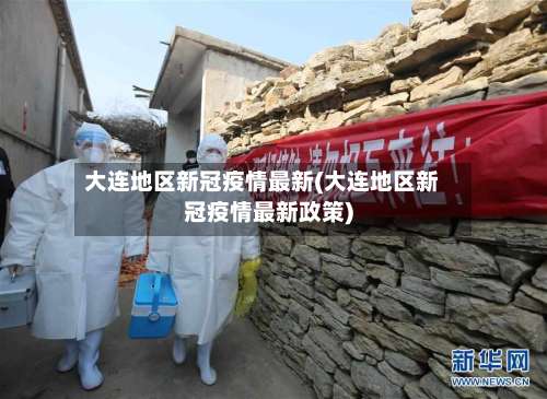 大连地区新冠疫情最新(大连地区新冠疫情最新政策)-第2张图片