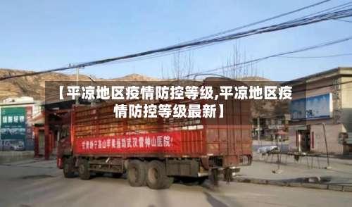 【平凉地区疫情防控等级,平凉地区疫情防控等级最新】-第2张图片