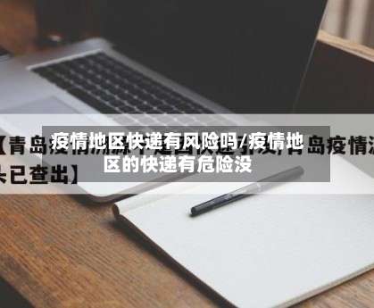 疫情地区快递有风险吗/疫情地区的快递有危险没-第3张图片