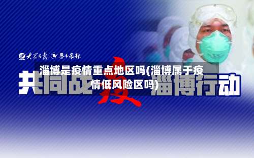 淄博是疫情重点地区吗(淄博属于疫情低风险区吗)-第2张图片