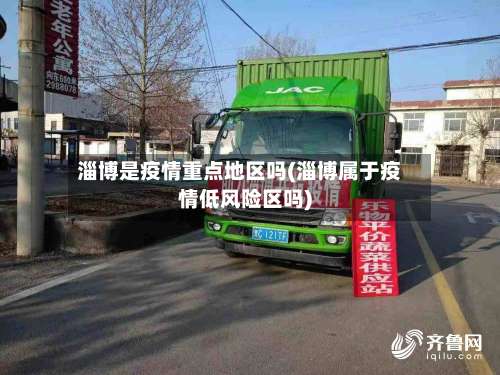 淄博是疫情重点地区吗(淄博属于疫情低风险区吗)-第3张图片