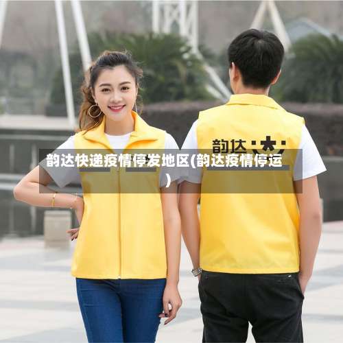 韵达快递疫情停发地区(韵达疫情停运)-第2张图片