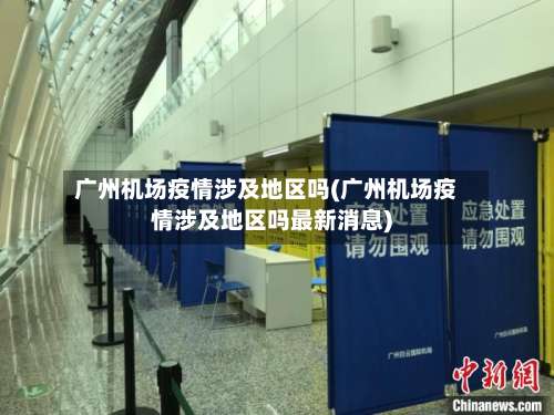 广州机场疫情涉及地区吗(广州机场疫情涉及地区吗最新消息)-第1张图片