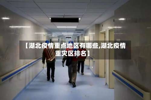 【湖北疫情重点地区有哪些,湖北疫情重灾区排名】-第2张图片