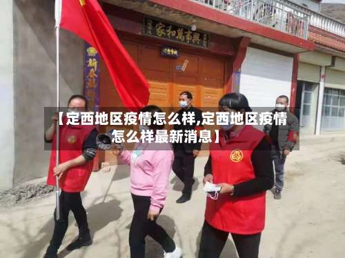 【定西地区疫情怎么样,定西地区疫情怎么样最新消息】-第3张图片