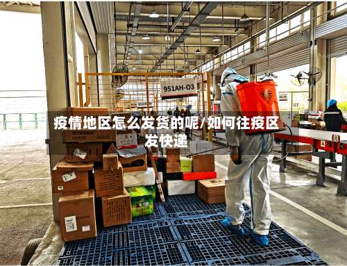 疫情地区怎么发货的呢/如何往疫区发快递-第1张图片