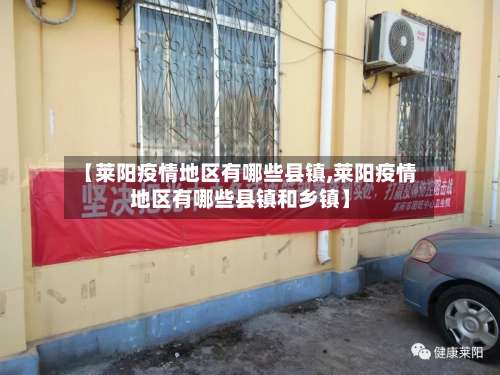 【莱阳疫情地区有哪些县镇,莱阳疫情地区有哪些县镇和乡镇】-第2张图片