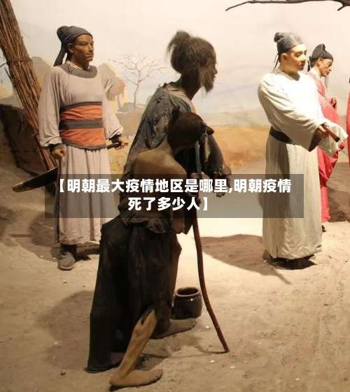 【明朝最大疫情地区是哪里,明朝疫情死了多少人】-第3张图片