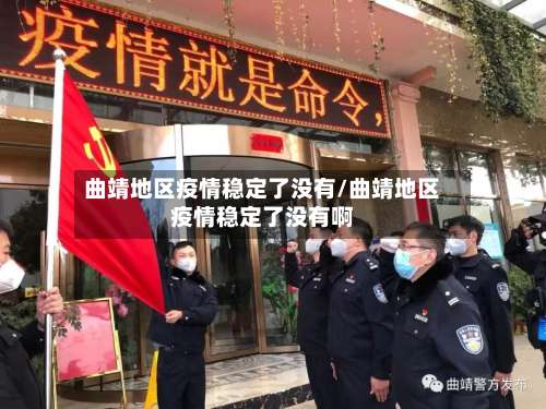 曲靖地区疫情稳定了没有/曲靖地区疫情稳定了没有啊-第1张图片