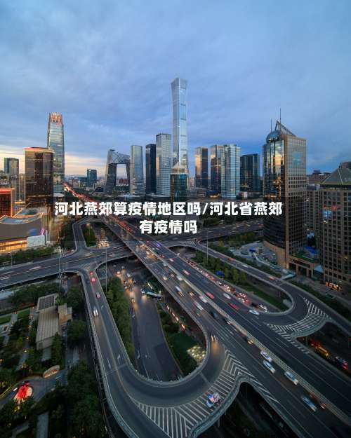 河北燕郊算疫情地区吗/河北省燕郊有疫情吗-第1张图片