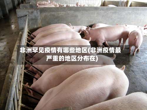 非洲罕见疫情有哪些地区(非洲疫情最严重的地区分布在)-第3张图片