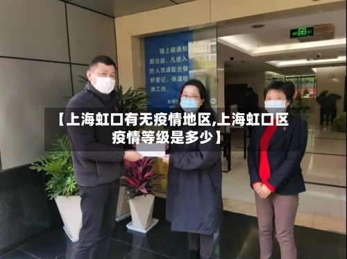 【上海虹口有无疫情地区,上海虹口区疫情等级是多少】-第3张图片