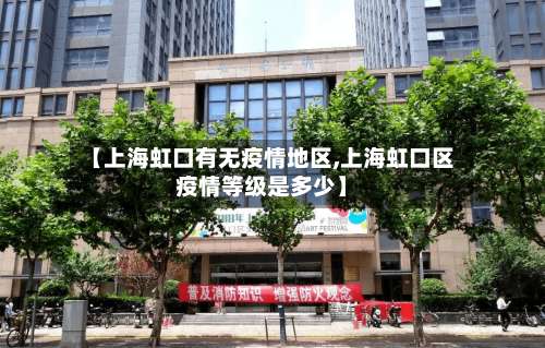 【上海虹口有无疫情地区,上海虹口区疫情等级是多少】-第2张图片