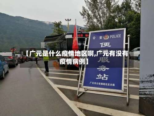 【广元是什么疫情地区啊,广元有没有疫情病例】-第1张图片