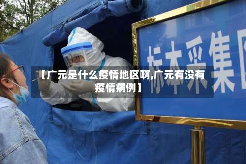 【广元是什么疫情地区啊,广元有没有疫情病例】-第2张图片