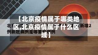 【北京疫情属于哪类地区,北京疫情属于什么区域】-第2张图片