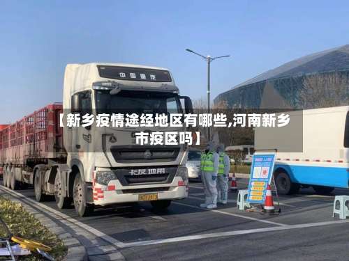 【新乡疫情途经地区有哪些,河南新乡市疫区吗】-第1张图片