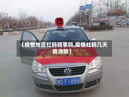 【疫情地区红码碍事吗,疫情红码几天能消除】-第1张图片