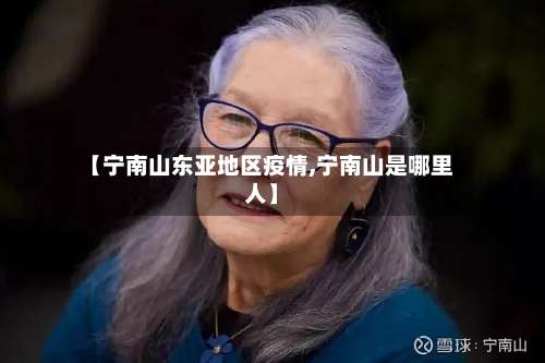 【宁南山东亚地区疫情,宁南山是哪里人】-第2张图片
