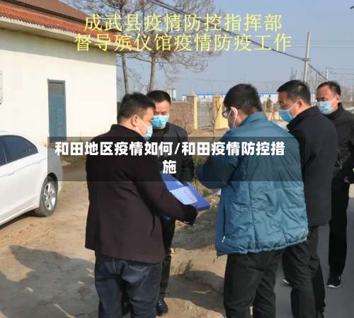 和田地区疫情如何/和田疫情防控措施-第1张图片