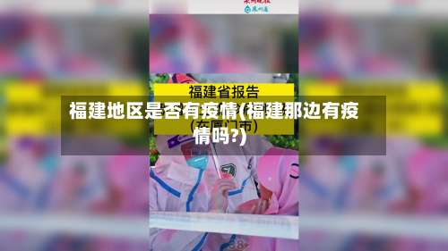 福建地区是否有疫情(福建那边有疫情吗?)-第3张图片