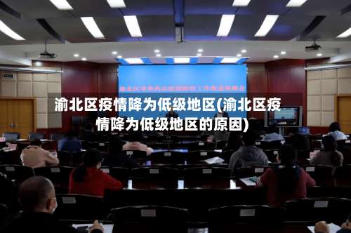 渝北区疫情降为低级地区(渝北区疫情降为低级地区的原因)-第2张图片