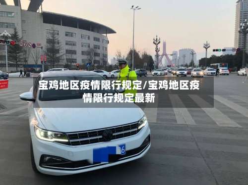 宝鸡地区疫情限行规定/宝鸡地区疫情限行规定最新-第1张图片