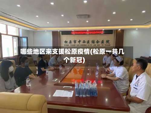 哪些地区来支援松原疫情(松原一共几个新冠)-第2张图片