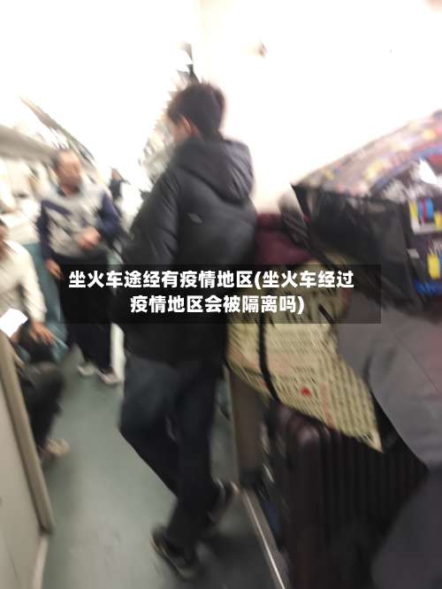 坐火车途经有疫情地区(坐火车经过疫情地区会被隔离吗)-第1张图片