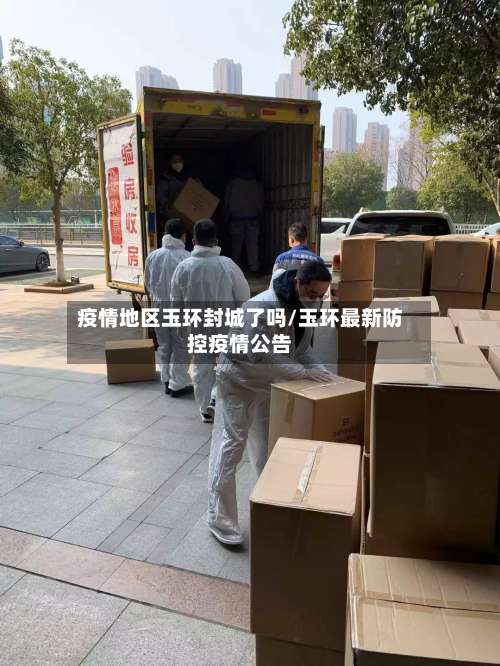 疫情地区玉环封城了吗/玉环最新防控疫情公告-第1张图片