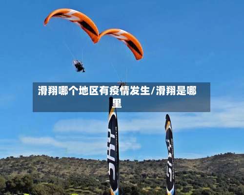 滑翔哪个地区有疫情发生/滑翔是哪里-第3张图片