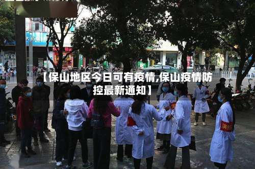 【保山地区今日可有疫情,保山疫情防控最新通知】-第2张图片