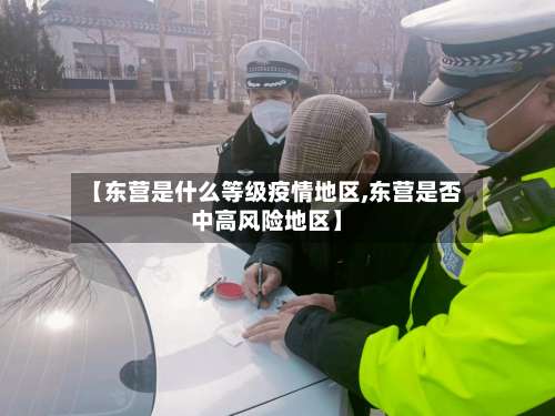 【东营是什么等级疫情地区,东营是否中高风险地区】-第1张图片