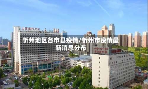 忻州地区各市县疫情/忻州市疫情最新消息分布-第1张图片