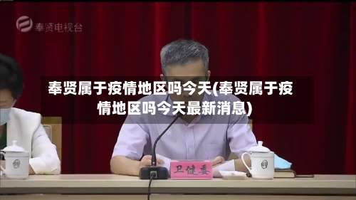 奉贤属于疫情地区吗今天(奉贤属于疫情地区吗今天最新消息)-第1张图片