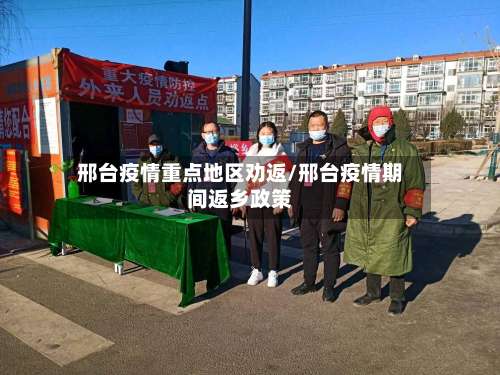 邢台疫情重点地区劝返/邢台疫情期间返乡政策-第1张图片