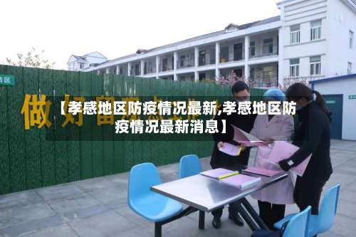 【孝感地区防疫情况最新,孝感地区防疫情况最新消息】-第1张图片