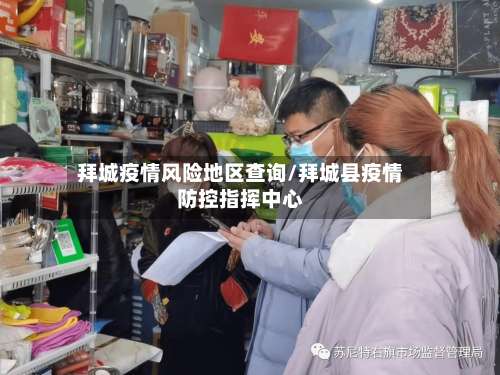 拜城疫情风险地区查询/拜城县疫情防控指挥中心-第3张图片