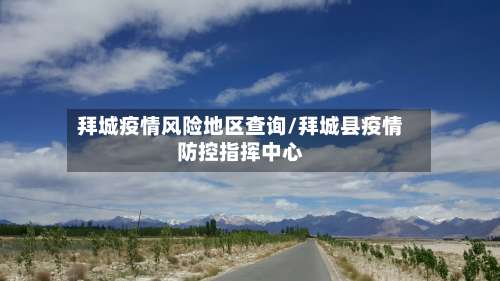 拜城疫情风险地区查询/拜城县疫情防控指挥中心-第2张图片