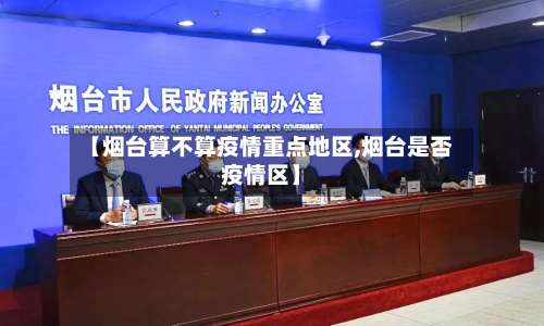 【烟台算不算疫情重点地区,烟台是否疫情区】-第1张图片