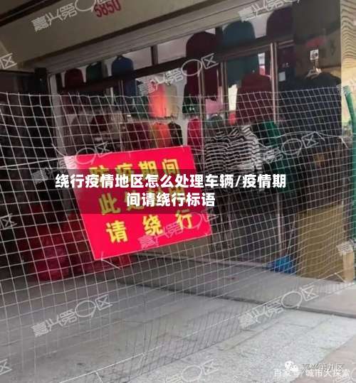 绕行疫情地区怎么处理车辆/疫情期间请绕行标语-第3张图片