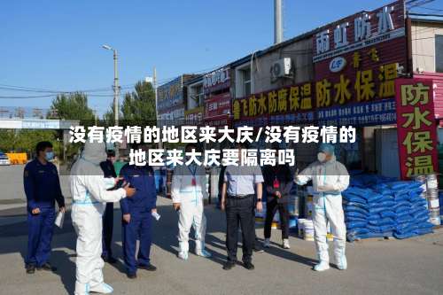 没有疫情的地区来大庆/没有疫情的地区来大庆要隔离吗-第2张图片
