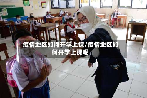 疫情地区如何开学上课/疫情地区如何开学上课呢-第2张图片