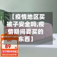 【疫情地区买被子安全吗,疫情期间要买的东西】-第1张图片