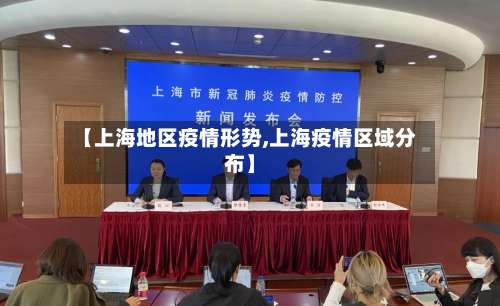 【上海地区疫情形势,上海疫情区域分布】-第1张图片