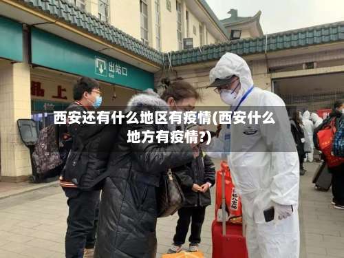 西安还有什么地区有疫情(西安什么地方有疫情?)-第2张图片