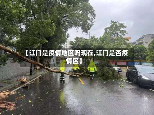 【江门是疫情地区吗现在,江门是否疫情区】-第3张图片